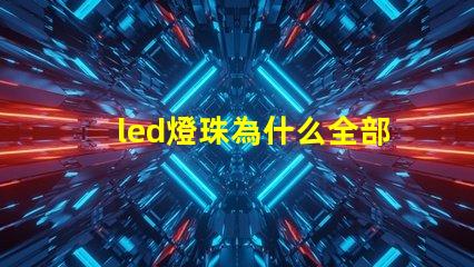 led燈珠為什么全部損壞 led燈珠怎么測試好壞